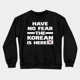 Have No Fear The Korean Is Here Proud Crewneck Sweatshirt